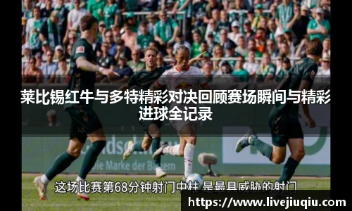 莱比锡红牛与多特精彩对决回顾赛场瞬间与精彩进球全记录